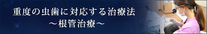 重度の虫歯に対応する治療法　～根管治療～